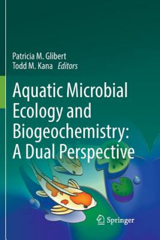 Kniha Aquatic Microbial Ecology and Biogeochemistry: A Dual Perspective PATRICIA M. GLIBERT