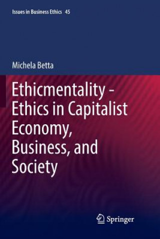 Book Ethicmentality - Ethics in Capitalist Economy, Business, and Society MICHELA BETTA