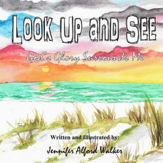 Könyv Look Up and See: God's Glory Surrounds Me Mrs Jennifer Alford Walker