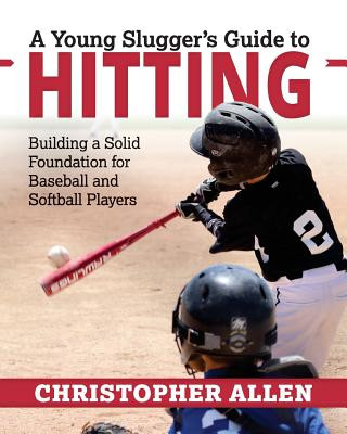 Kniha A Young Slugger's Guide to Hitting: Building a Solid Foundation for Baseball and Softball Players Christopher Allen