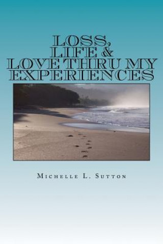 Knjiga Loss, Life, & Love Thru My Experiences Michelle L Sutton