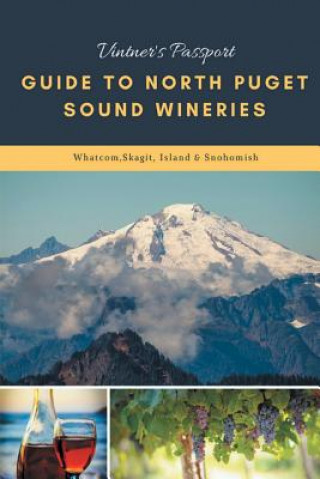 Книга Vintners Passport Guide to North Puget Sound Wineries: Whatcom, Skagit, Island & Snohomish Vintners Passport