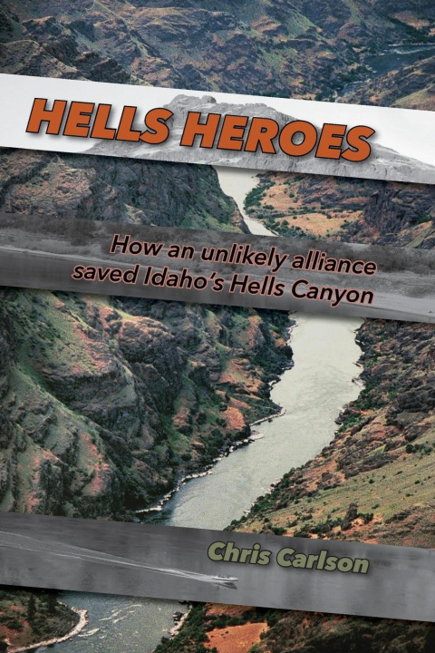 Könyv Hells Heroes: How an Unlikely Alliance Saved Idaho's Hells Canyon Chris Carlson