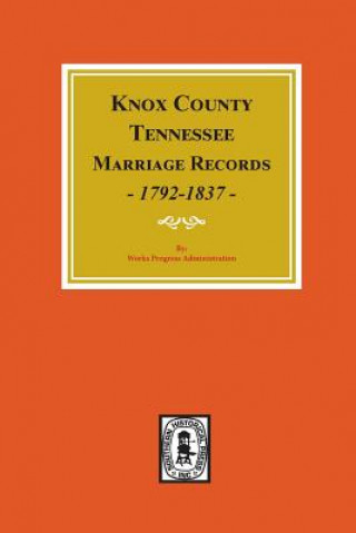 Kniha Knox County, Tennessee Marriage Records, 1792-1897. Works Progress Administration