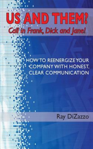 Könyv US AND THEM? Call in Frank, Dick and Jane!: How To Reenergize Your Company with Honest, Clear Communication Ray DiZazzo