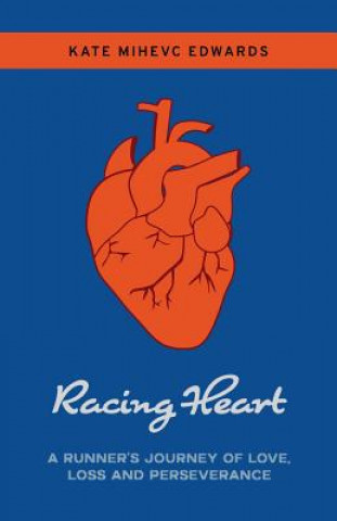Carte Racing Heart: A Runner's Journey of Love, Loss and Perseverance Kate Mihevc Edwards