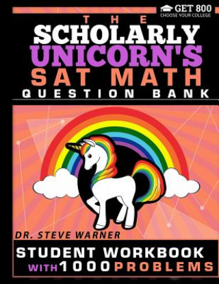Książka The Scholarly Unicorn's SAT Math Question Bank: Student Workbook with 1000 Problems Steve Warner