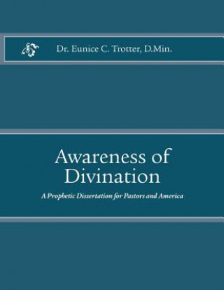 Könyv Awareness of Divination: A Prophetic Dissertation for Pastors and America Dr Eunice Cooper Trotter D Min