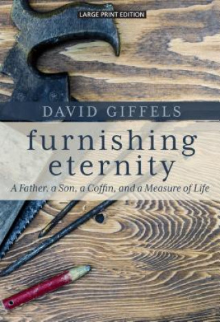 Kniha Furnishing Eternity: A Father, a Son, a Coffin, and a Measure of Life David Giffels