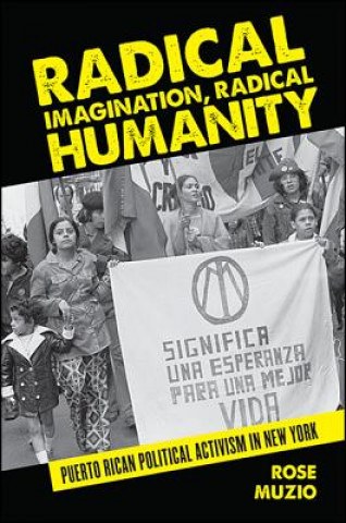 Carte Radical Imagination, Radical Humanity: Puerto Rican Political Activism in New York Rose Muzio