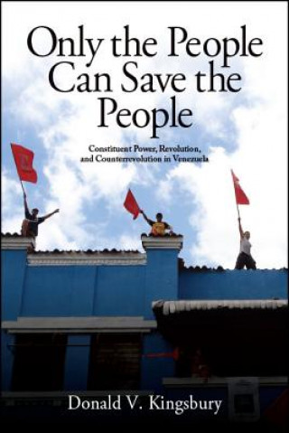 Книга Only the People Can Save the People: Constituent Power, Revolution, and Counterrevolution in Venezuela Donald V. Kingsbury