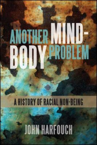 Carte Another Mind-Body Problem: A History of Racial Non-being John Harfouch