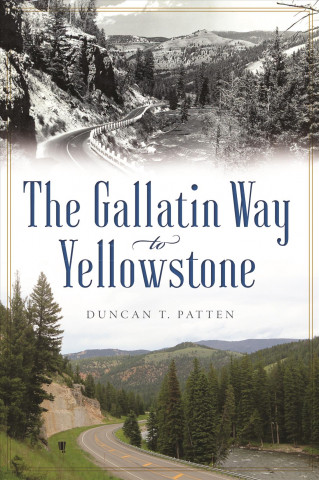 Kniha The Gallatin Way to Yellowstone Duncan T Patten