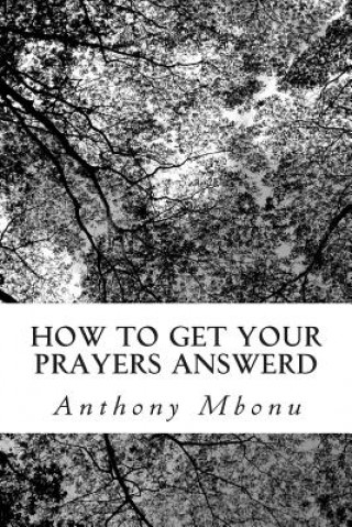 Книга How to get your prayers answerd Anthony Mbonu