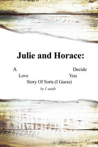 Carte Julie and Horace: A Love Story of Sorts (I Guess) You Decide F Smith