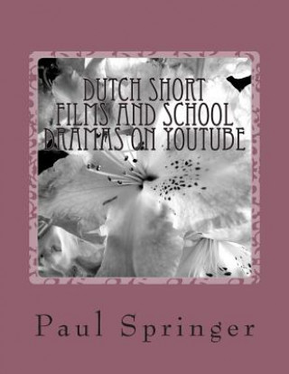 Kniha Dutch Short Films and School Dramas on YouTube: The Kort Films Mr Paul Springer