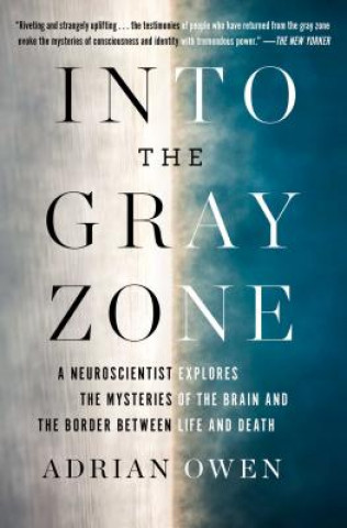Kniha Into the Gray Zone: A Neuroscientist Explores the Mysteries of the Brain and the Border Between Life and Death Adrian Owen