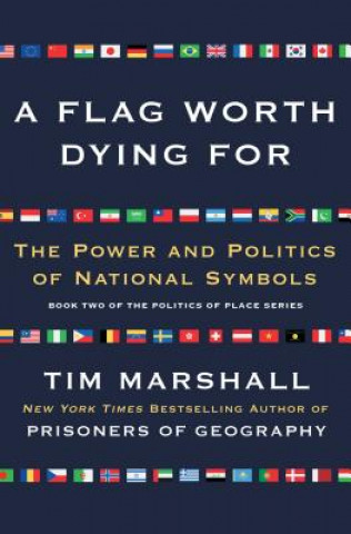 Kniha A Flag Worth Dying For, 2: The Power and Politics of National Symbols Tim Marshall