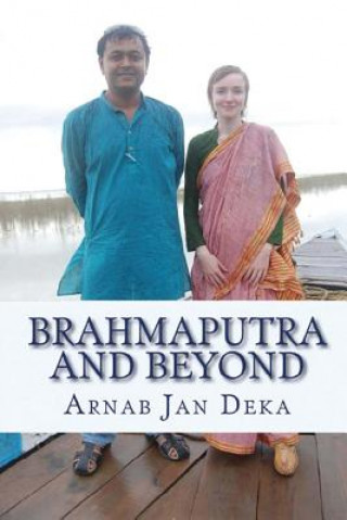 Книга Brahmaputra and Beyond: Linking Assam to the World through International Partnerships in Technology, Art & Literature Arnab Jan Deka