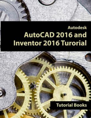 Könyv Autodesk AutoCAD 2016 and Inventor 2016 Tutorial Tutorial Books