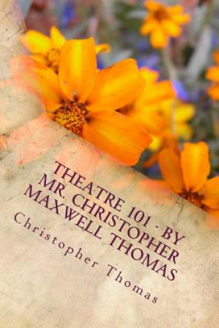 Buch Theatre 101 - By Mr. Christopher Maxwell Thomas MR Christopher Maxwell Thomas