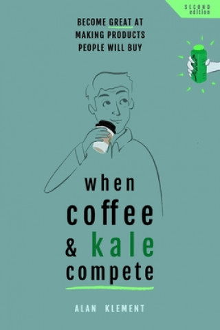 Book When Coffee and Kale Compete: Become great at making products people will buy Alan Klement