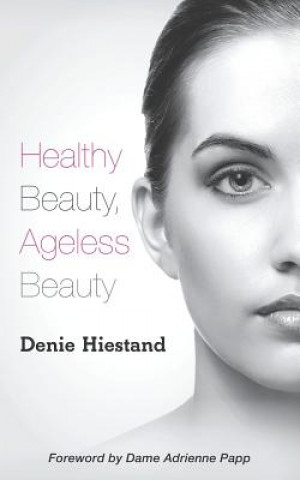 Kniha Healthy Beauty, Ageless Beauty Denie Hiestand