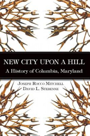 Kniha New City Upon a Hill: A History of Columbia, Maryland Joseph Rocco Mitchell