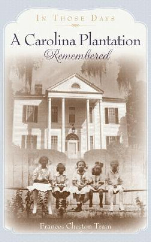 Knjiga A Carolina Plantation Remembered: In Those Days Frances Cheston Train