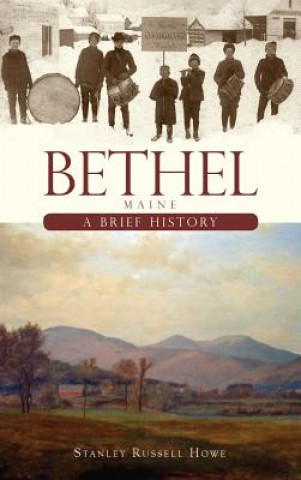 Kniha Bethel, Maine: A Brief History Stanley Russell Howe