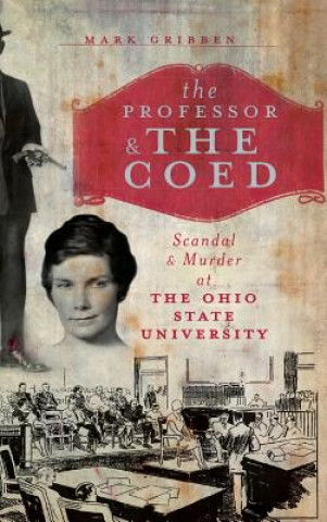Könyv The Professor & the Coed: Scandal & Murder at the Ohio State University Mark Gribben
