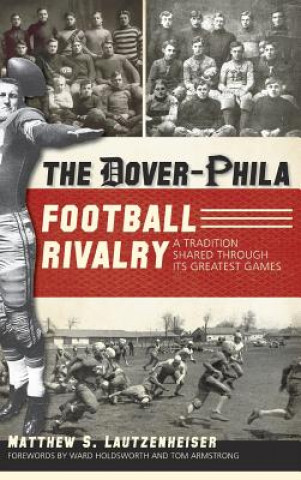 Kniha The Dover-Phila Football Rivalry: A Tradition Shared Through Its Greatest Games Matthew S Lautzenheiser