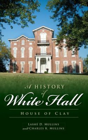 Carte A History of White Hall: House of Clay Lashe D Mullins