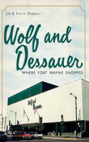 Livre Wolf and Dessauer: Where Fort Wayne Shopped Jim Barron