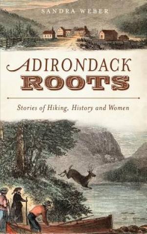 Kniha Adirondack Roots: Stories of Hiking, History and Women Sandra Weber