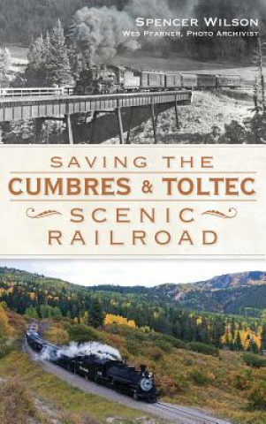 Kniha Saving the Cumbres & Toltec Scenic Railroad Spencer Wilson