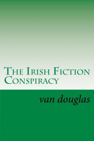 Kniha The Irish Fiction Conspiracy: Shamrock Not Van Douglas