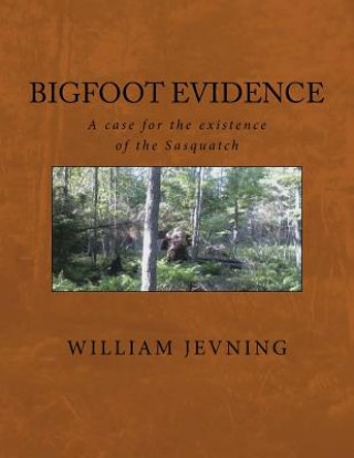 Carte Bigfoot Evidence: A case for the existence of the Sasquatch William Jevning