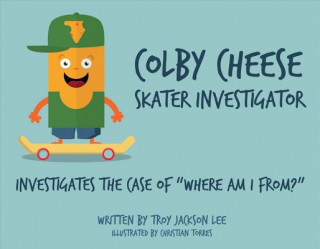 Kniha Colby Cheese, Skater Investigator: Investigates the Case of "where Am I From?" Troy Lee