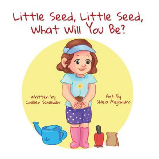 Carte Little Seed, Little Seed, What Will You Be? Colleen Schleider