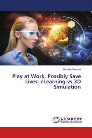 Knjiga Play at Work, Possibly Save Lives: eLearning vs 3D Simulation Michael Commini