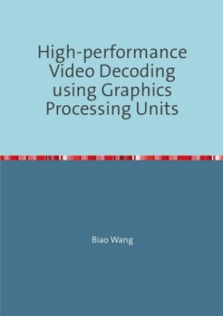 Carte High-performance Video Decoding using Graphics Processing Units Biao Wang
