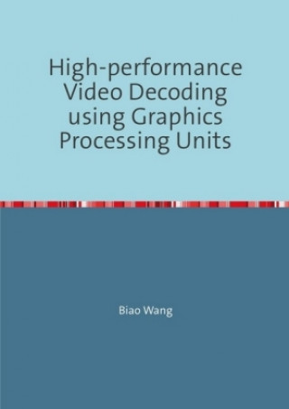 Książka High-performance Video Decoding using Graphics Processing Units Biao Wang