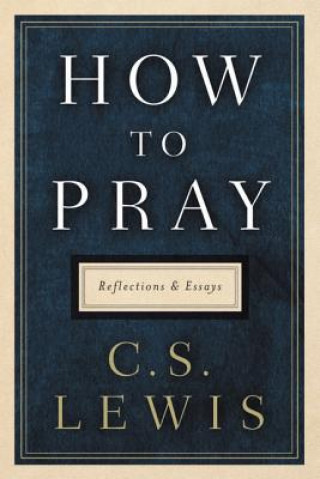 Kniha How to Pray: Reflections and Essays C S Lewis