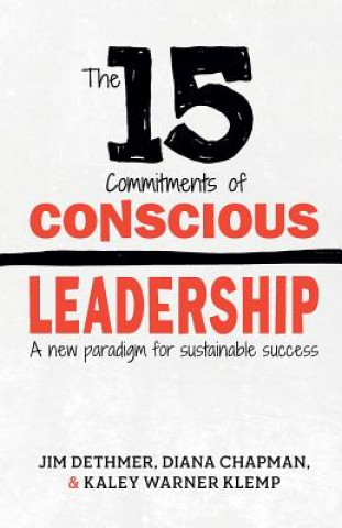 Carte The 15 Commitments of Conscious Leadership: A New Paradigm for Sustainable Success Jim Dethmer