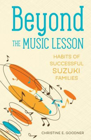 Kniha Beyond the Music Lesson: Habits of Successful Suzuki Families Christine E Goodner