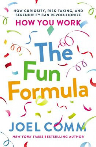 Carte The Fun Formula: How Curiosity, Risk-Taking, and Serendipity Can Revolutionize How You Work Joel Comm