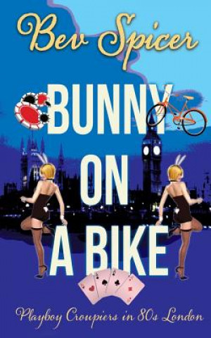 Carte Bunny on a Bike: Playboy croupiers in 80s London Bev Spicer