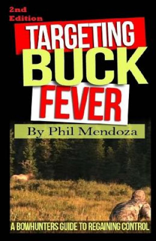 Kniha Targeting Buck Fever: A Bowhunters Guide To Regaining Control Phillip Mendoza