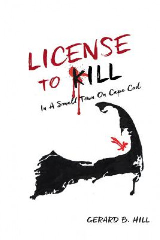 Knjiga License To Kill: In A Small Town On Cape Cod Gerard B Hill
